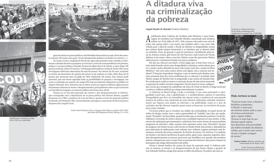 ..) Na versão revista e ampliada do Dossiê que agora apresentamos estão reunidas as informações coletadas durante as pesquisas, as conversas e a troca de correspondência com parentes, amigos e