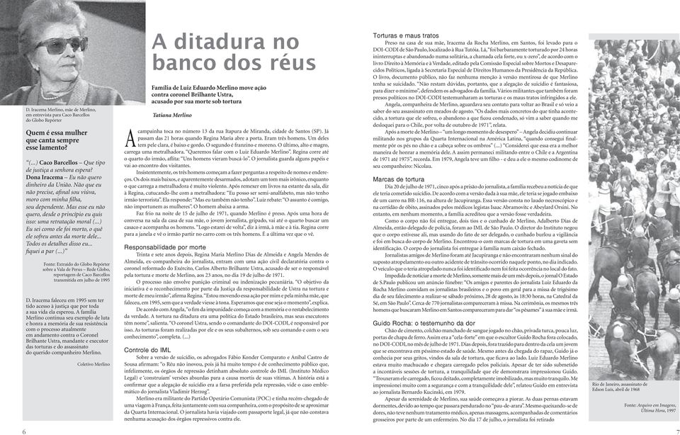 Mas esse eu não quero, desde o princípio eu quis isso: uma retratação moral (...) Eu sei como ele foi morto, o quê ele sofreu antes da morte dele... Todos os detalhes disso eu... fiquei a par (.