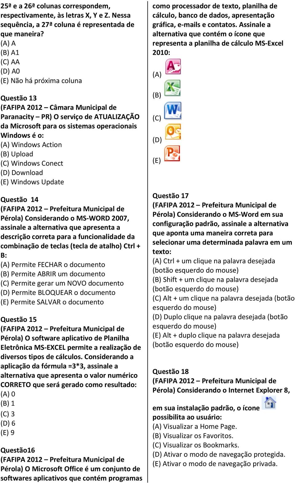 Windows Action (B) Upload (C) Windows Conect (D) Download (E) Windows Update Questão 14 Pérola) Considerando o MS-WORD 2007, assinale a alternativa que apresenta a descrição correta para a