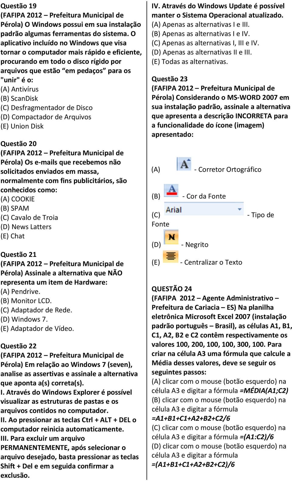 ScanDisk (C) Desfragmentador de Disco (D) Compactador de Arquivos (E) Union Disk Questão 20 Pérola) Os e-mails que recebemos não solicitados enviados em massa, normalmente com fins publicitários, são