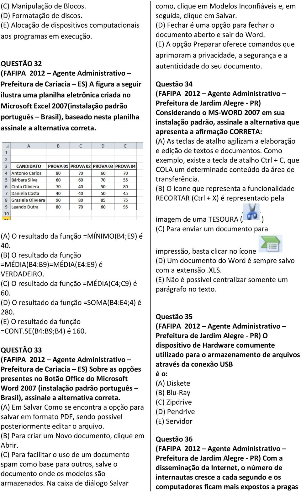 alternativa correta. (A) O resultado da função =MÍNIMO(B4;E9) é 40. (B) O resultado da função =MÉDIA(B4:B9)=MÉDIA(E4:E9) é VERDADEIRO. (C) O resultado da função =MÉDIA(C4;C9) é 60.