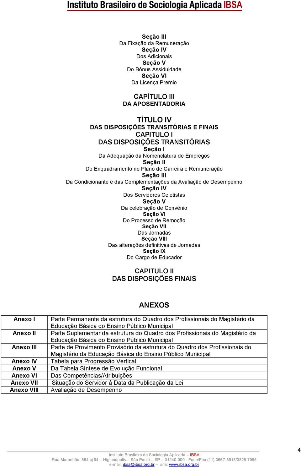 da Avaliação de Desempenho Seção IV Dos Servidores Celetistas Seção V Da celebração de Convênio Seção VI Do Processo de Remoção Seção VII Das Jornadas Seção VIII Das alterações definitivas de