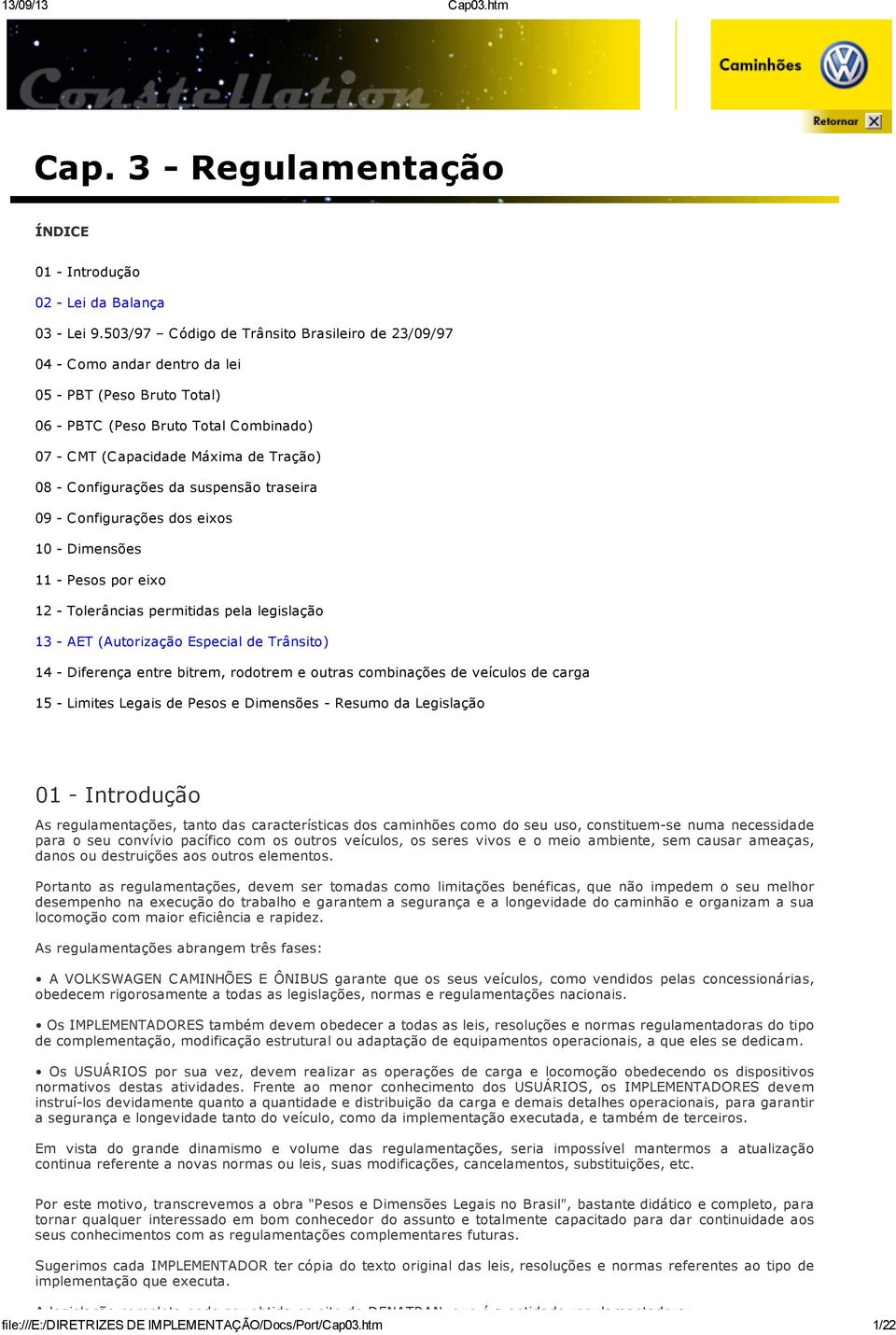 Configurações da suspensão traseira 09 - Configurações dos s 10 - Dimensões 11 - Pesos por 12 - Tolerâncias permitidas pela legislação 13 - (Autorização Especial de Trânsito) 14 - Diferença entre