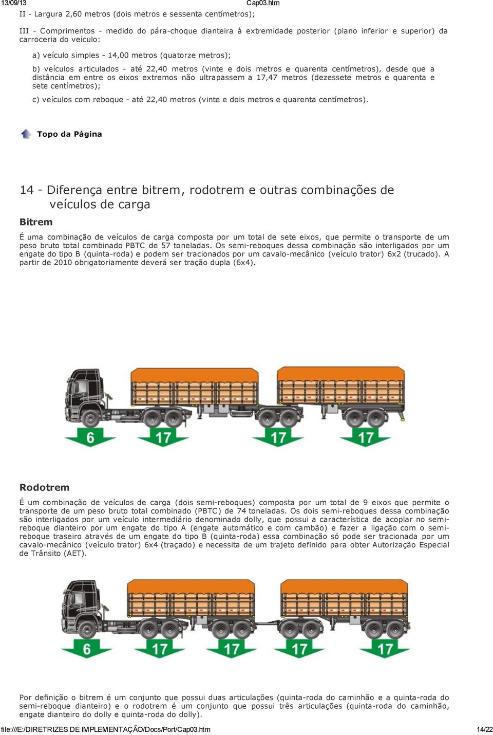 metros (dezessete metros e quarenta e sete centímetros); c) veículos com reboque - até 22,40 metros (vinte e dois metros e quarenta centímetros).