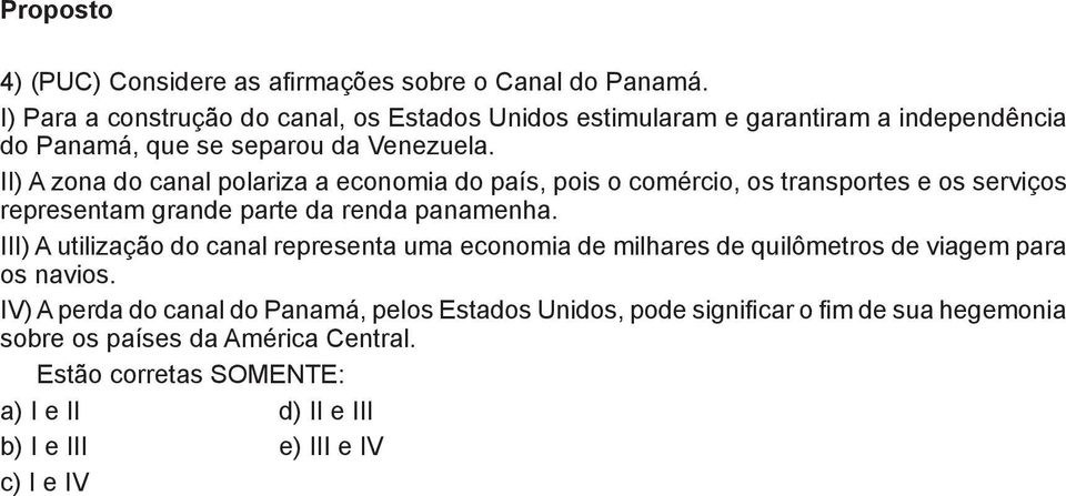 II) A zona do canal polariza a economia do país, pois o comércio, os transportes e os serviços representam grande parte da renda panamenha.