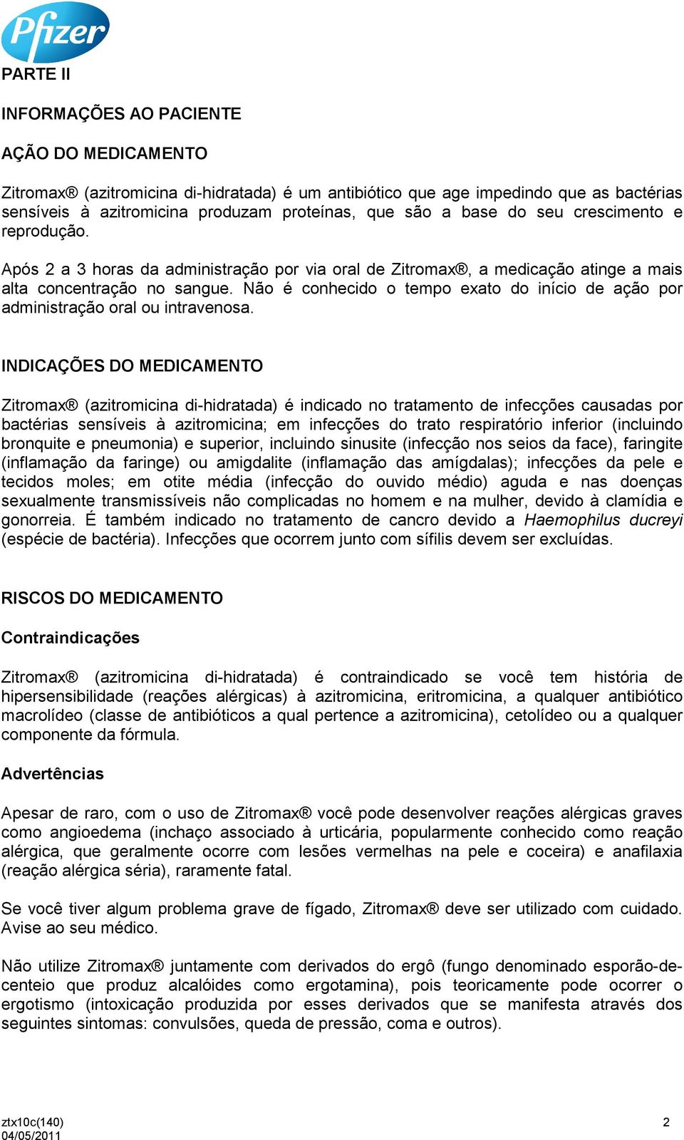 Não é conhecido o tempo exato do início de ação por administração oral ou intravenosa.