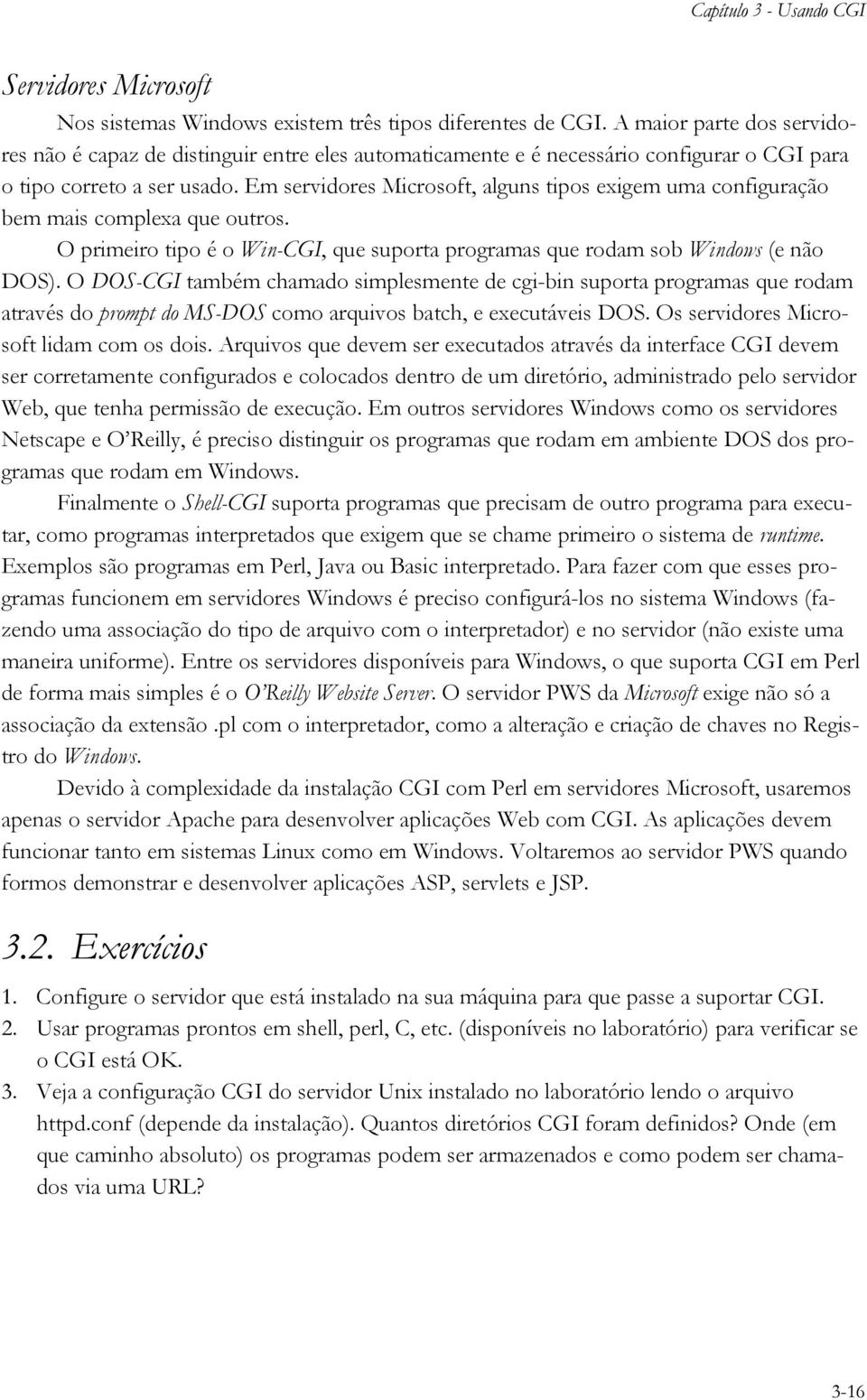 Em servidores Microsoft, alguns tipos exigem uma configuração bem mais complexa que outros. O primeiro tipo é o Win-CGI, que suporta programas que rodam sob Windows (e não DOS).