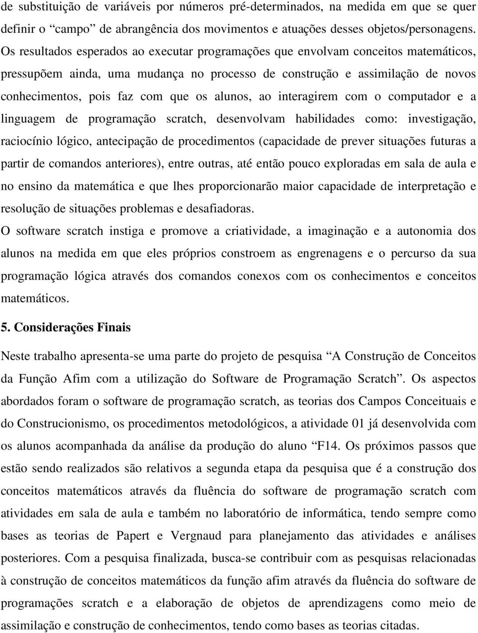 alunos, ao interagirem com o computador e a linguagem de programação scratch, desenvolvam habilidades como: investigação, raciocínio lógico, antecipação de procedimentos (capacidade de prever