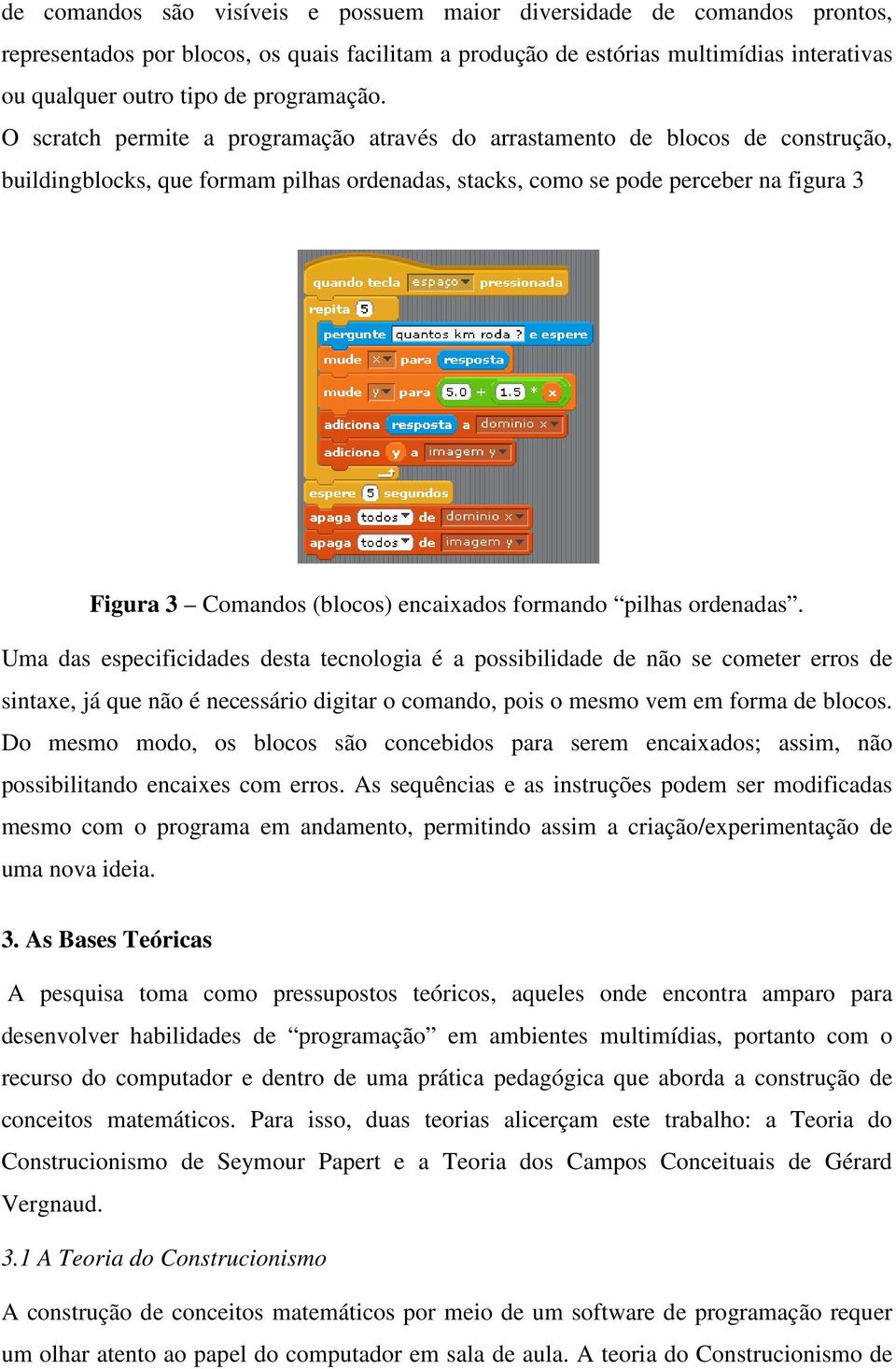 O scratch permite a programação através do arrastamento de blocos de construção, buildingblocks, que formam pilhas ordenadas, stacks, como se pode perceber na figura 3 Figura 3 Comandos (blocos)