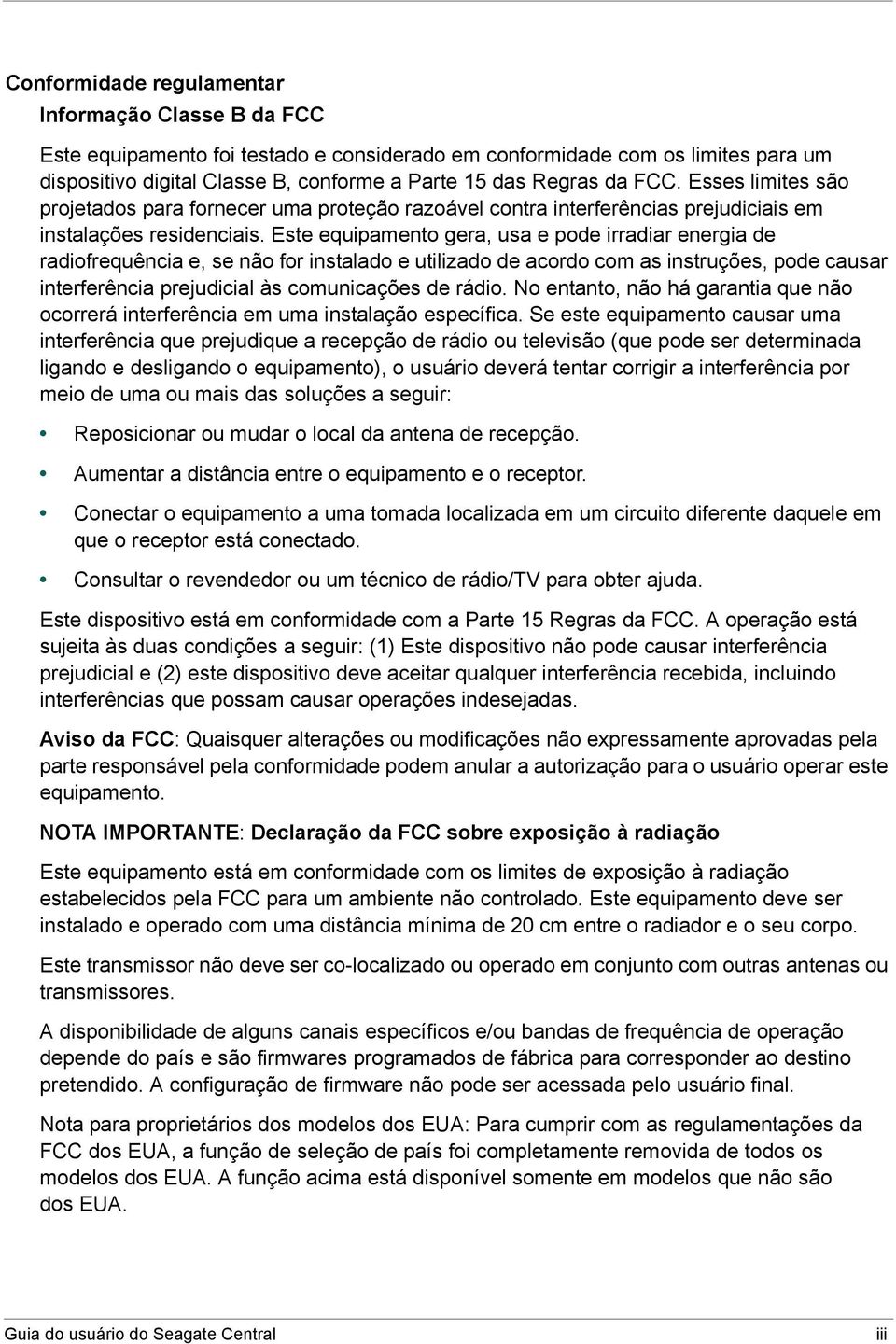 Este equipamento gera, usa e pode irradiar energia de radiofrequência e, se não for instalado e utilizado de acordo com as instruções, pode causar interferência prejudicial às comunicações de rádio.