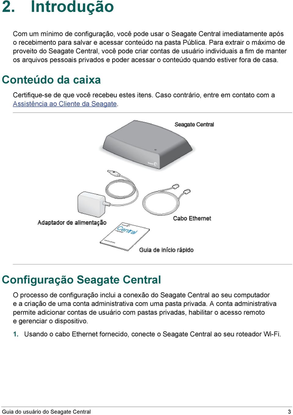 casa. Conteúdo da caixa Certifique-se de que você recebeu estes itens. Caso contrário, entre em contato com a Assistência ao Cliente da Seagate.