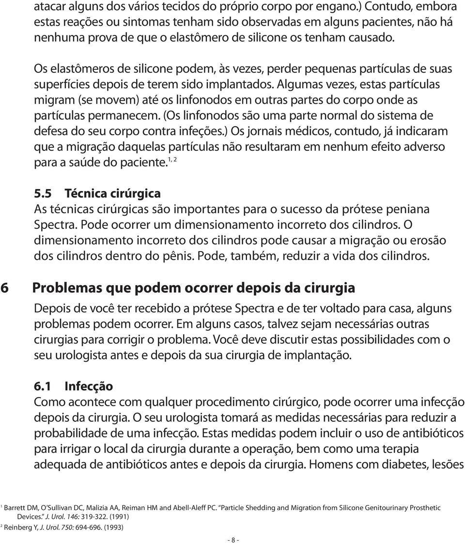 Os elastômeros de silicone podem, às vezes, perder pequenas partículas de suas superfícies depois de terem sido implantados.