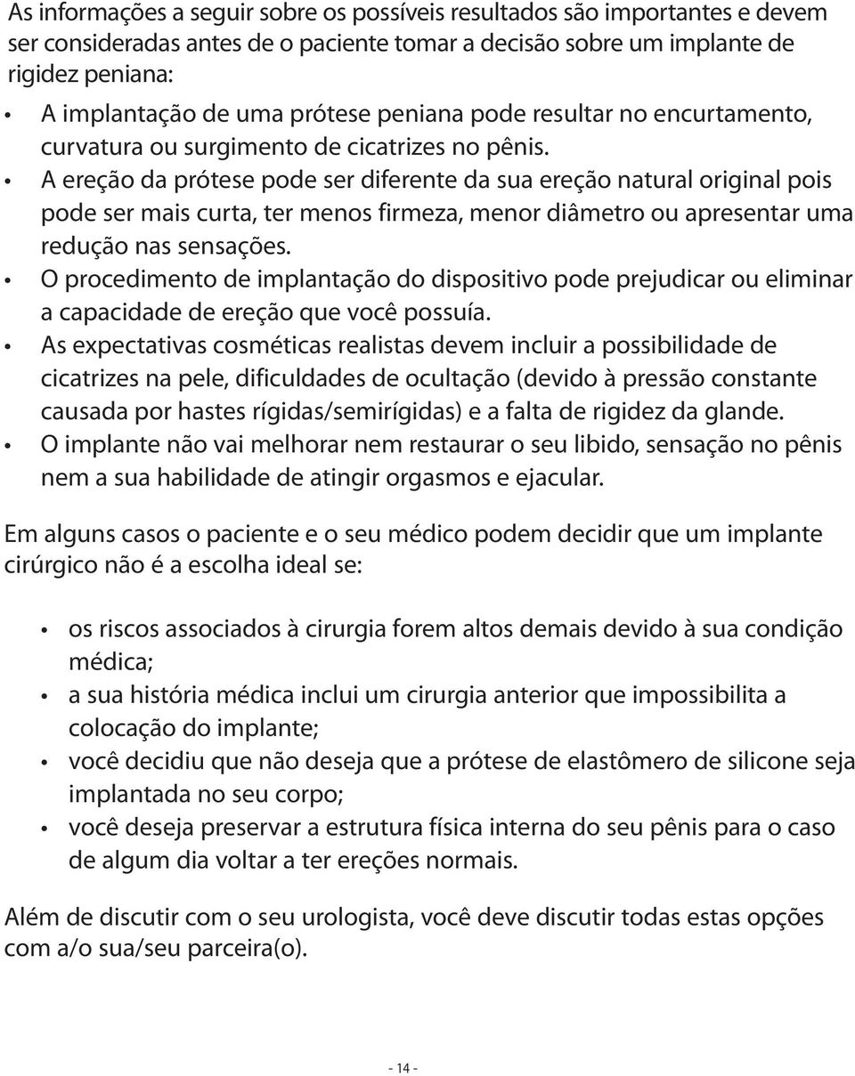 A ereção da prótese pode ser diferente da sua ereção natural original pois pode ser mais curta, ter menos firmeza, menor diâmetro ou apresentar uma redução nas sensações.