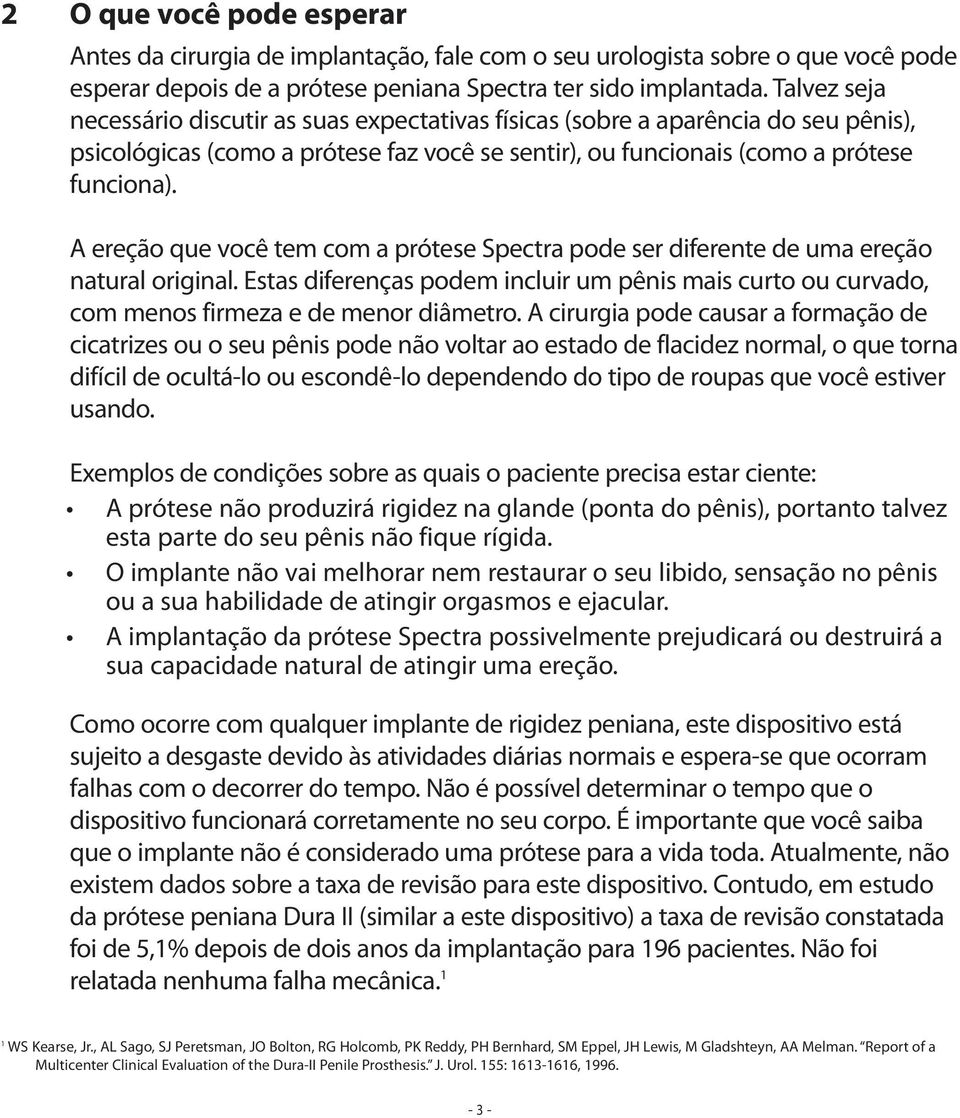 A ereção que você tem com a prótese Spectra pode ser diferente de uma ereção natural original. Estas diferenças podem incluir um pênis mais curto ou curvado, com menos firmeza e de menor diâmetro.