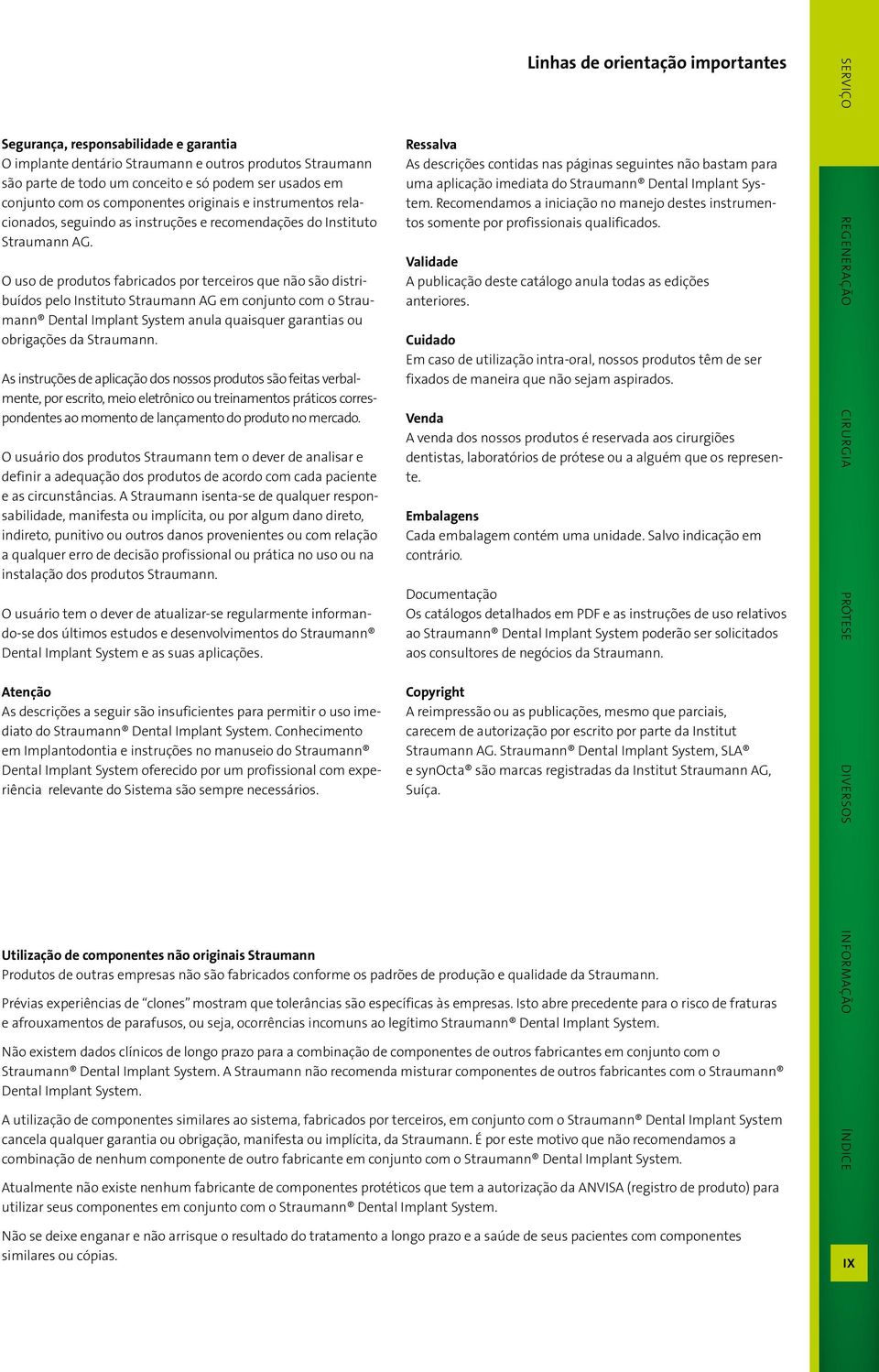 O uso de produtos fabricados por terceiros que não são distribuídos pelo Instituto Straumann AG em conjunto com o Straumann Dental Implant System anula quaisquer garantias ou obrigações da Straumann.