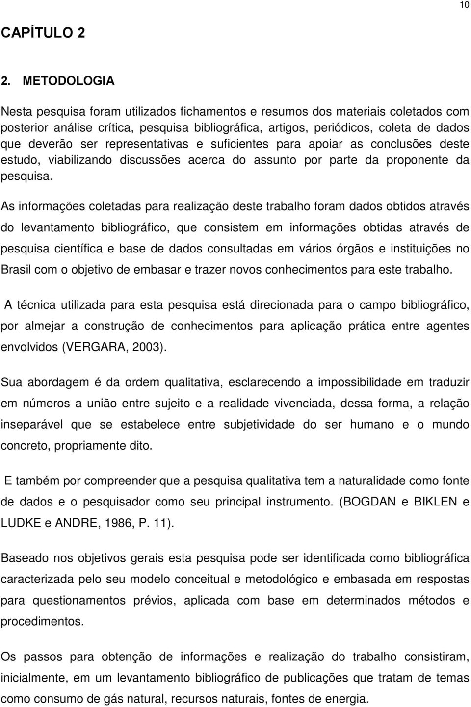 representativas e suficientes para apoiar as conclusões deste estudo, viabilizando discussões acerca do assunto por parte da proponente da pesquisa.