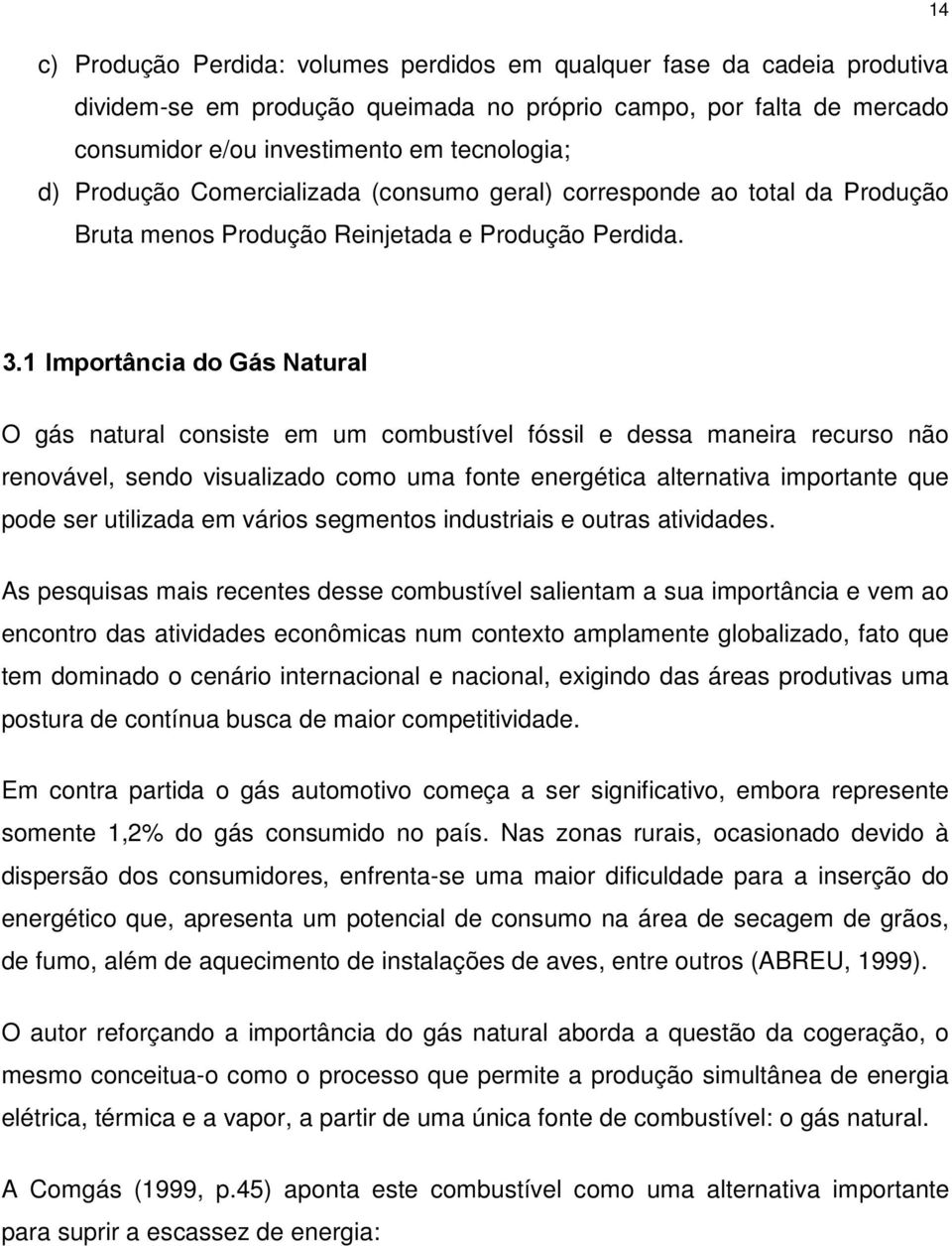 1 Importância do Gás Natural O gás natural consiste em um combustível fóssil e dessa maneira recurso não renovável, sendo visualizado como uma fonte energética alternativa importante que pode ser