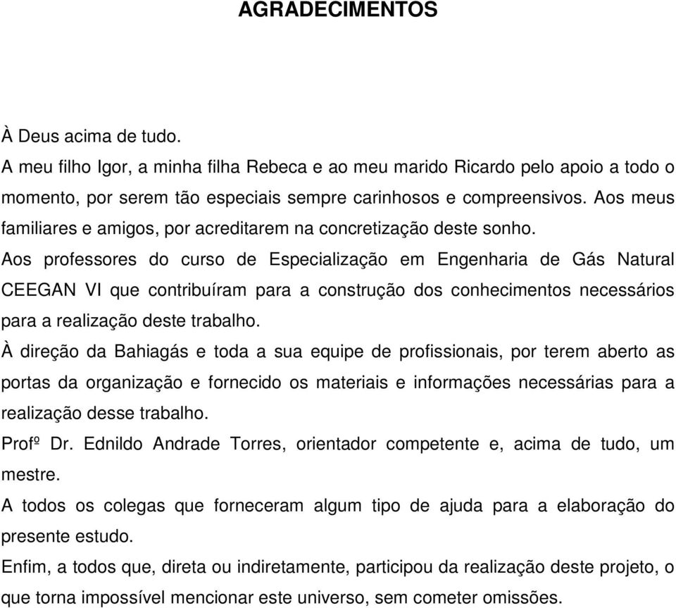 Aos professores do curso de Especialização em Engenharia de Gás Natural CEEGAN VI que contribuíram para a construção dos conhecimentos necessários para a realização deste trabalho.