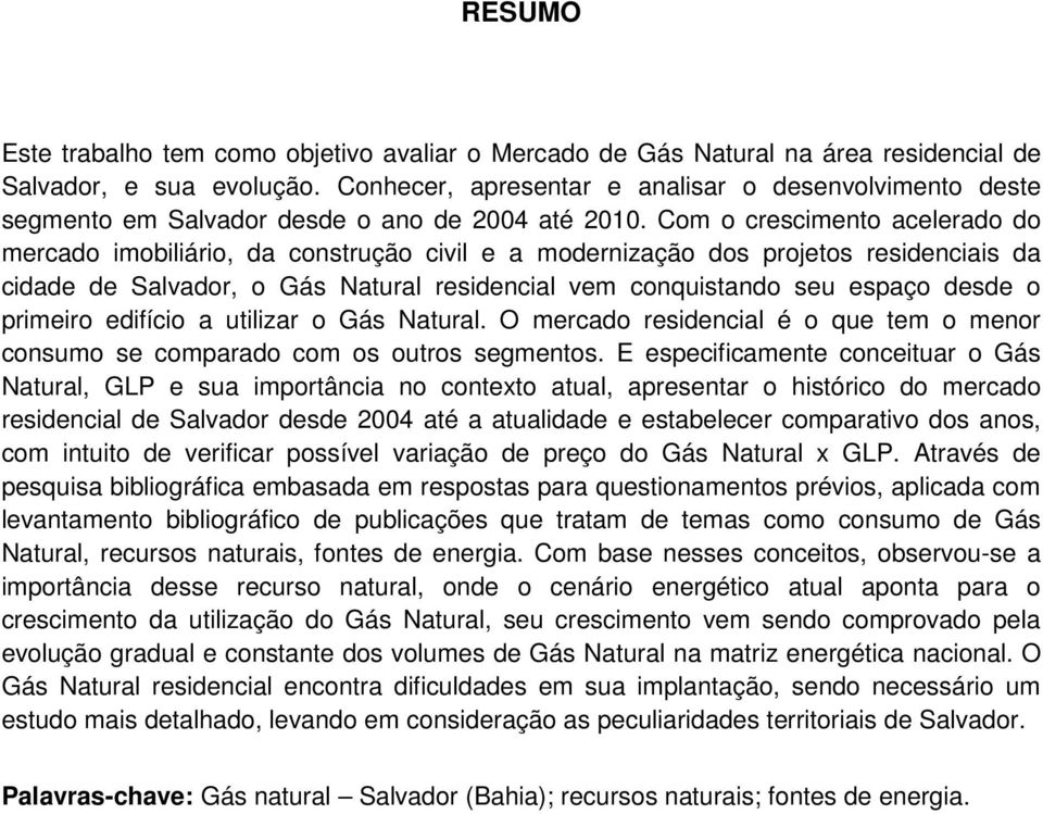 Com o crescimento acelerado do mercado imobiliário, da construção civil e a modernização dos projetos residenciais da cidade de Salvador, o Gás Natural residencial vem conquistando seu espaço desde o