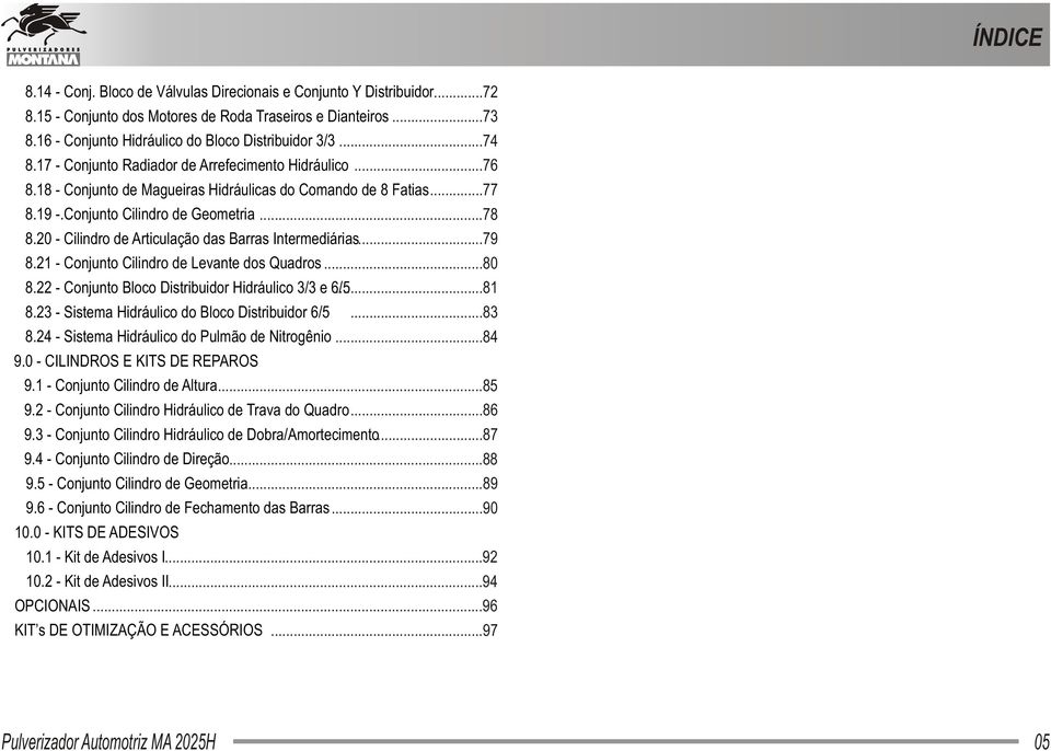 ...0 - Cilindro de Articulação das Barras Intermediárias.... - Conjunto Cilindro de Levante dos Quadros...0. - Conjunto Bloco Distribuidor Hidráulico / e /.