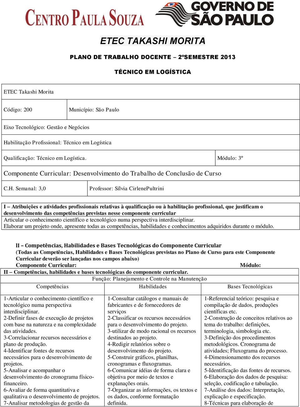 Semanal: 3,0 Professor: Sílvia CirlenePultrini I Atribuições e atividades profissionais relativas à qualificação ou à habilitação profissional, que justificam o desenvolvimento das competências