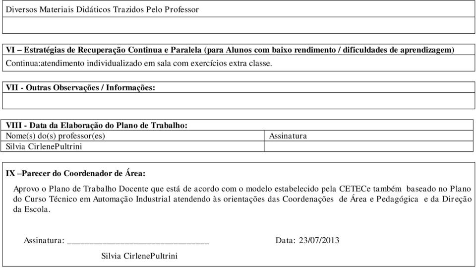 VII - Outras Observações / Informações: VIII - Data da Elaboração do Plano de Trabalho: Nome(s) do(s) professor(es) Silvia CirlenePultrini Assinatura IX Parecer do Coordenador de