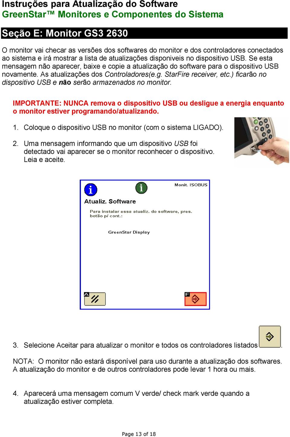 ) ficarão no dispositivo USB e não serão armazenados no monitor. IMPORTANTE: NUNCA remova o dispositivo USB ou desligue a energia enquanto o monitor estiver programando/atualizando. 1.