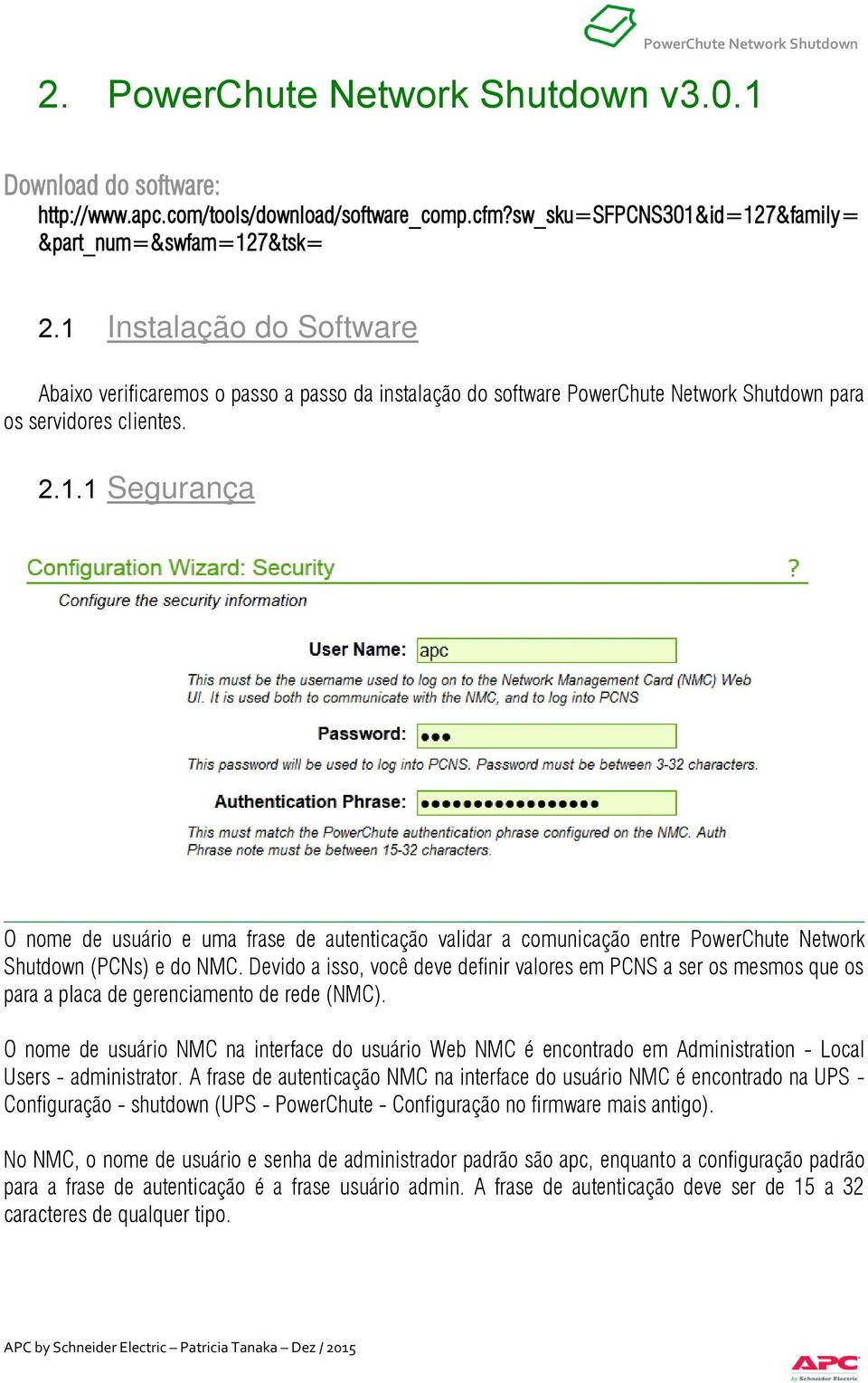 Devido a isso, você deve definir valores em PCNS a ser os mesmos que os para a placa de gerenciamento de rede (NMC).