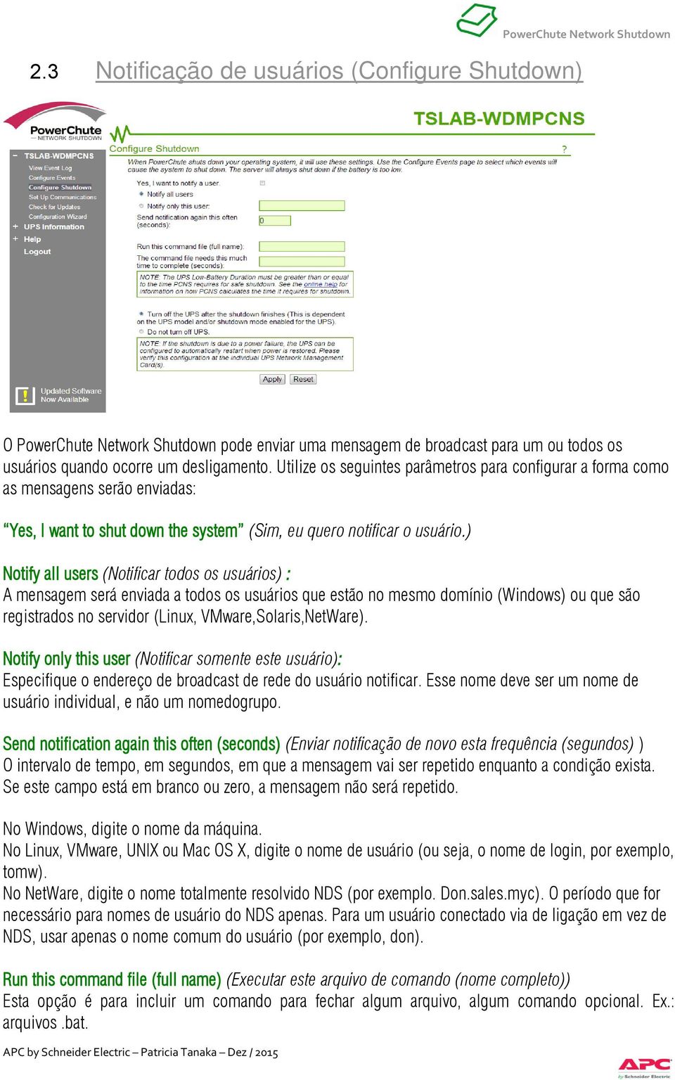 ) Notify all users (Notificar todos os usuários) : A mensagem será enviada a todos os usuários que estão no mesmo domínio (Windows) ou que são registrados no servidor (Linux, VMware,Solaris,NetWare).