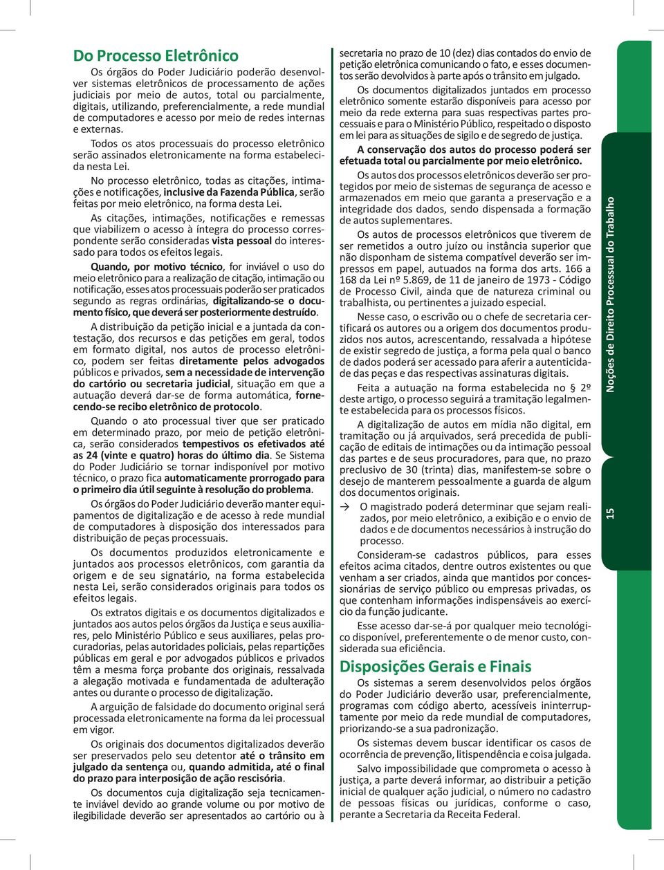 Todos os atos processuais do processo eletrônico serão assinados eletronicamente na forma estabelecida nesta Lei.