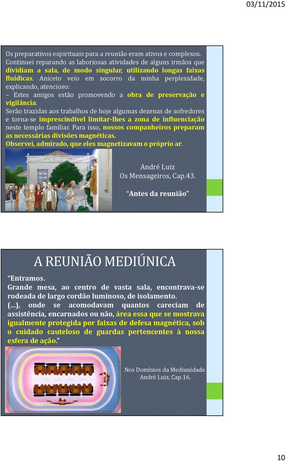 Aniceto veio em socorro da minha perplexidade, explicando, atencioso: Estes amigos estão promovendo a obra de preservação e vigilância.