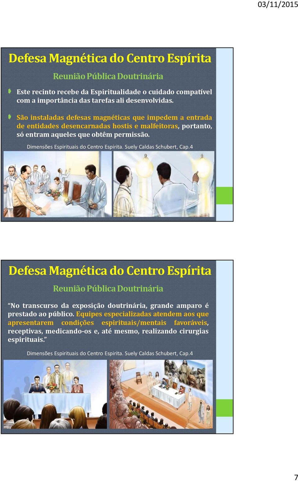 Dimensões Espirituais do Centro Espirita. Suely Caldas Schubert, Cap.4 Reunião Pública Doutrinária No transcurso da exposição doutrinária, grande amparo é prestado ao público.