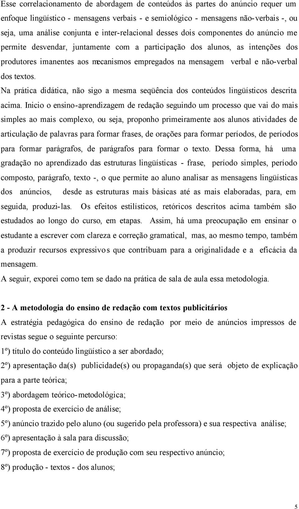 e não-verbal dos textos. Na prática didática, não sigo a mesma seqüência dos conteúdos lingüísticos descrita acima.