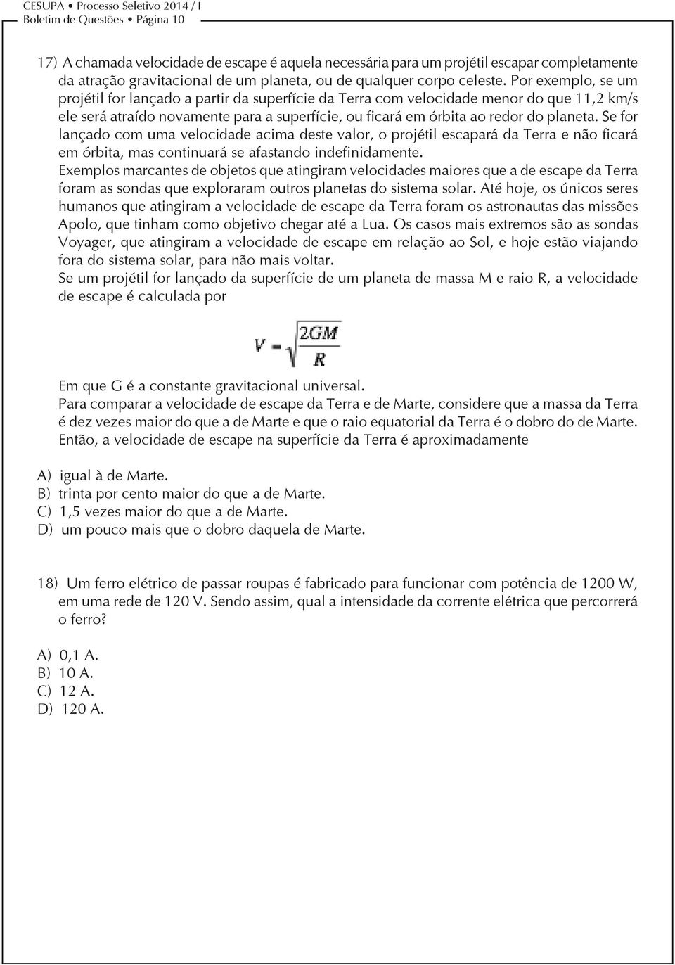 Se for lançado com uma velocidade acima deste valor, o projétil escapará da Terra e não ficará em órbita, mas continuará se afastando indefinidamente.