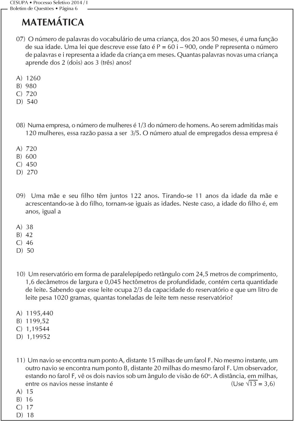 Quantas palavras novas uma criança aprende dos 2 (dois) aos 3 (três) anos? A) 1260 B) 980 C) 720 D) 540 08) Numa empresa, o número de mulheres é 1/3 do número de homens.