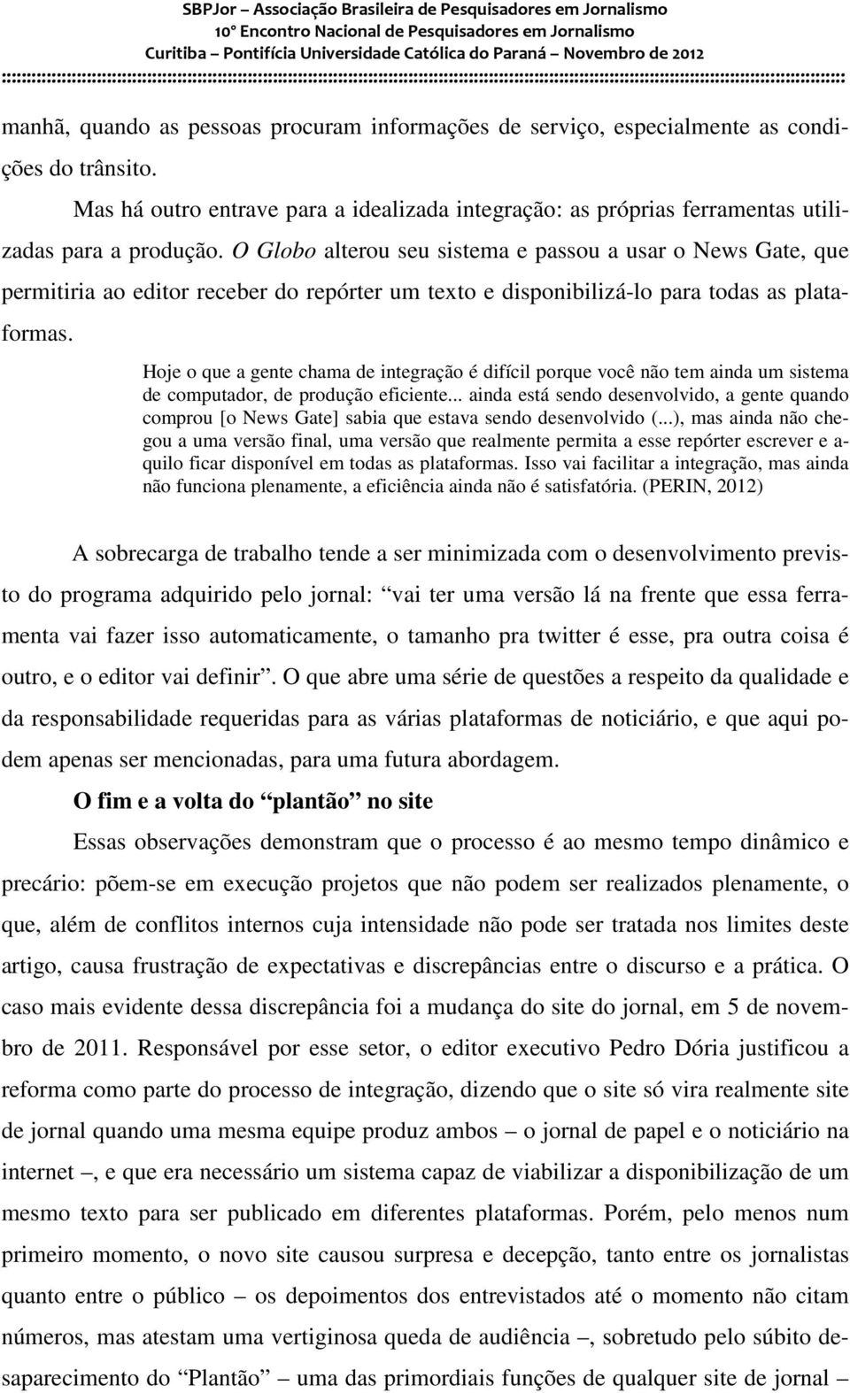 Hoje o que a gente chama de integração é difícil porque você não tem ainda um sistema de computador, de produção eficiente.