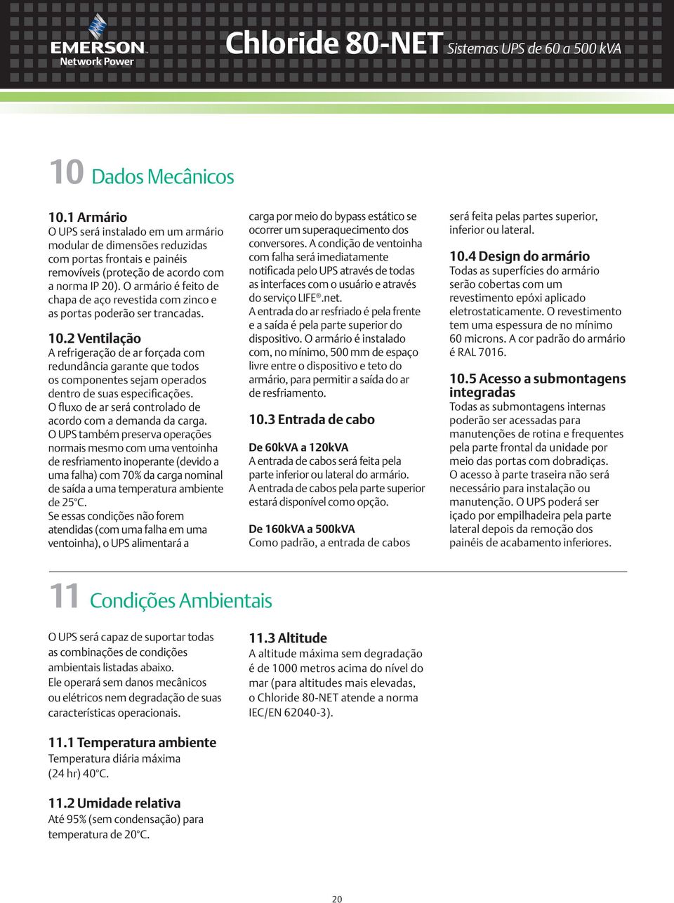 2 Ventilação A refrigeração de ar forçada com redundância garante que todos os componentes sejam operados dentro de suas especificações. O fluxo de ar será controlado de acordo com a demanda da carga.