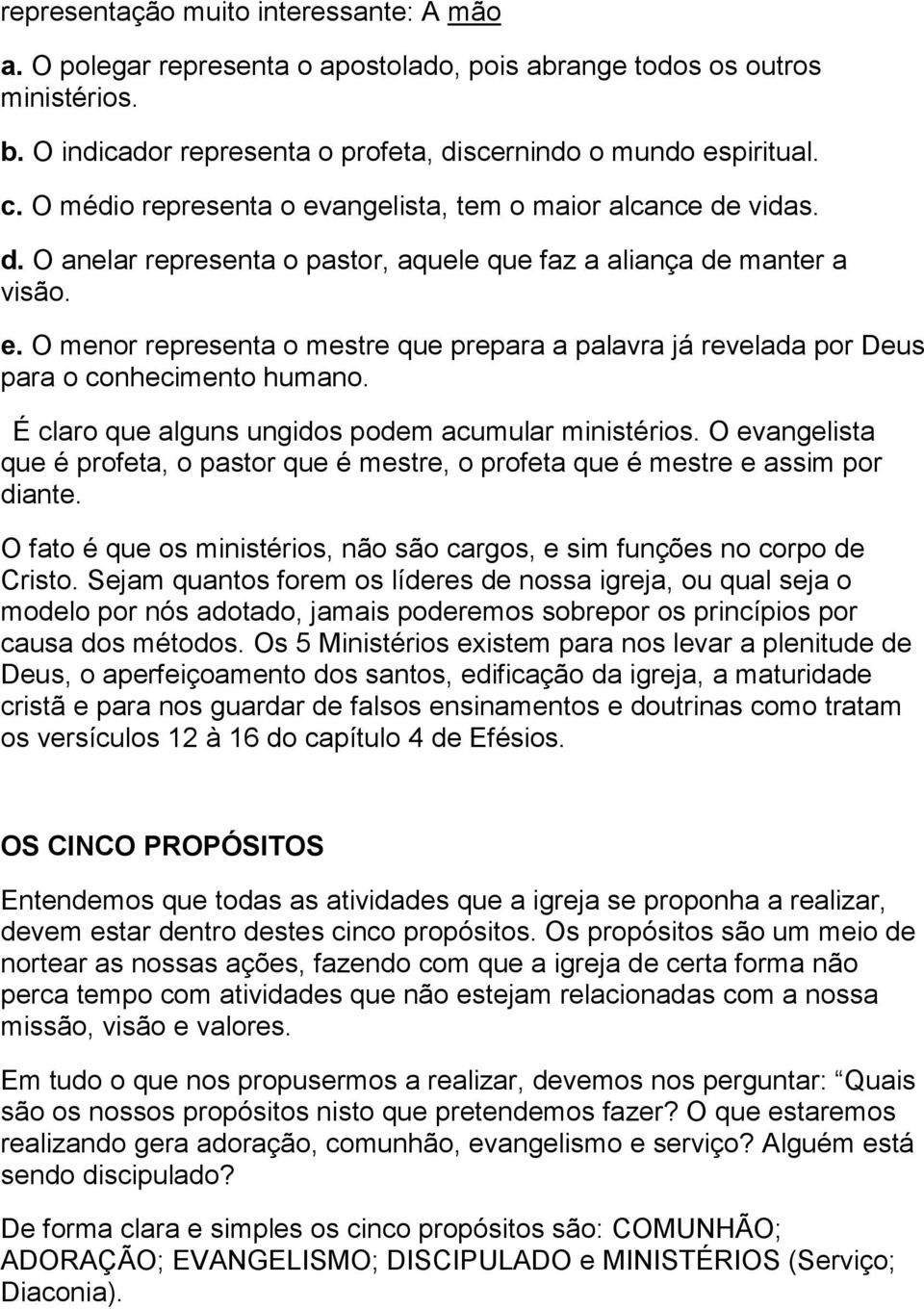 É claro que alguns ungidos podem acumular ministérios. O evangelista que é profeta, o pastor que é mestre, o profeta que é mestre e assim por diante.