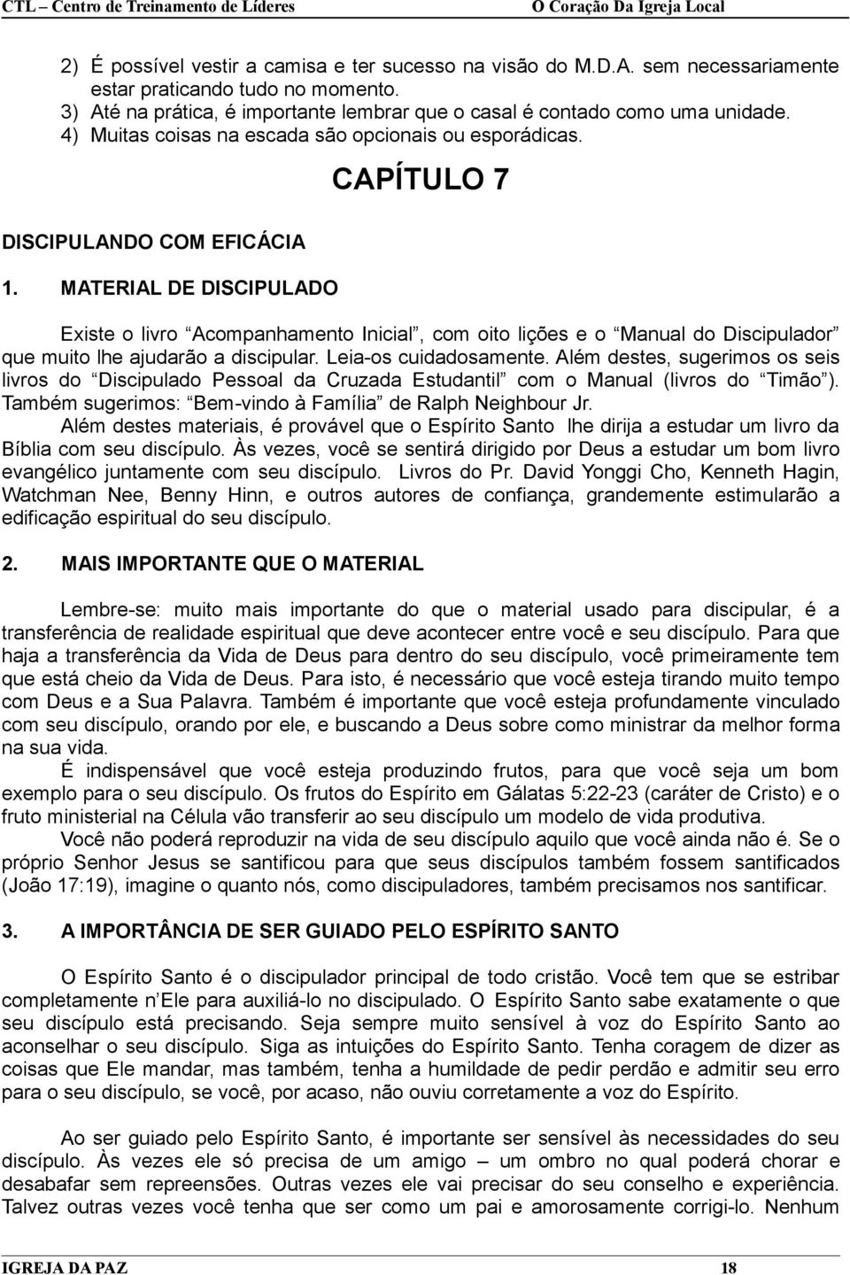 MATERIAL DE DISCIPULADO CAPÍTULO 7 Existe o livro Acompanhamento Inicial, com oito lições e o Manual do Discipulador que muito lhe ajudarão a discipular. Leia-os cuidadosamente.