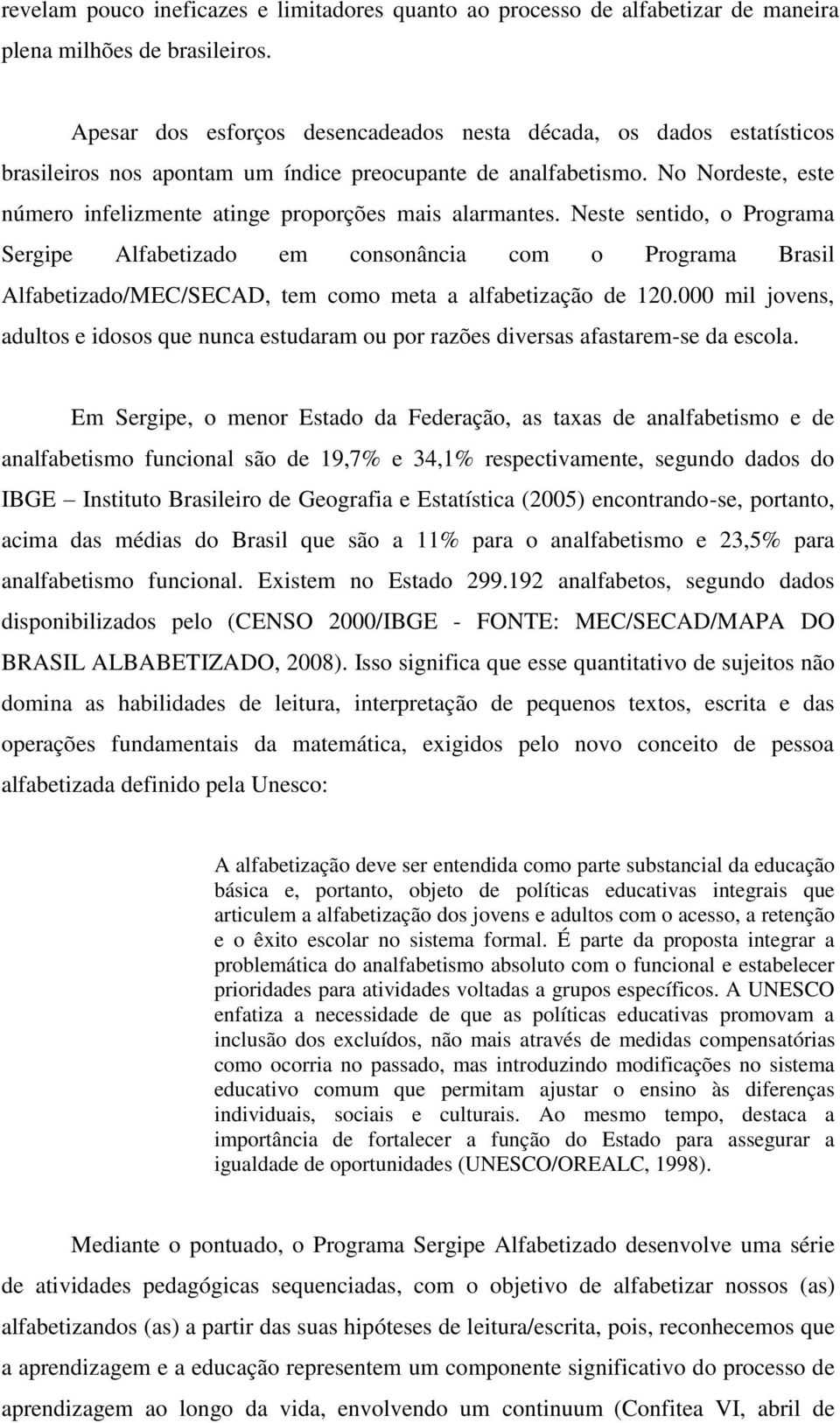 No Nordeste, este número infelizmente atinge proporções mais alarmantes.