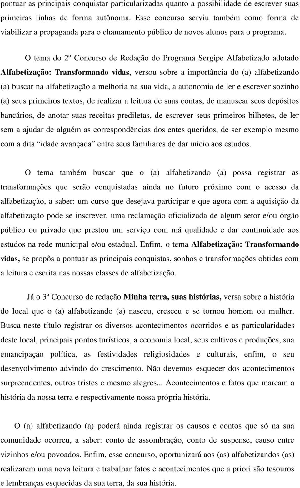 O tema do 2º Concurso de Redação do Programa Sergipe Alfabetizado adotado Alfabetização: Transformando vidas, versou sobre a importância do (a) alfabetizando (a) buscar na alfabetização a melhoria na