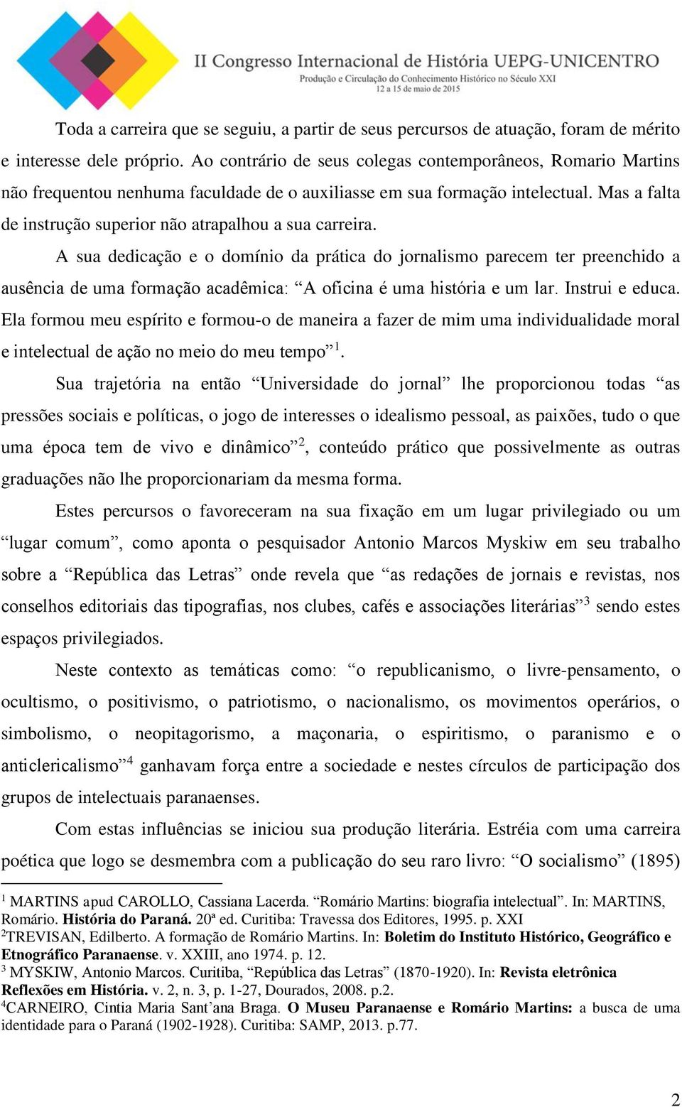 Mas a falta de instrução superior não atrapalhou a sua carreira.