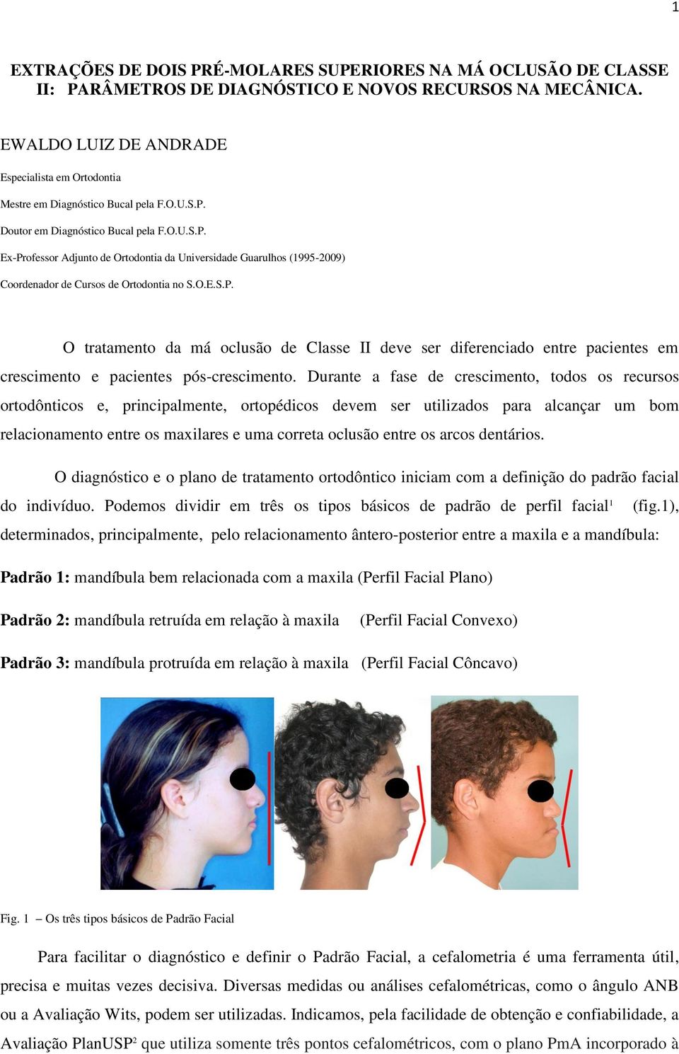 Doutor em Diagnóstico Bucal pela F.O.U.S.P. Ex-Professor Adjunto de Ortodontia da Universidade Guarulhos (1995-2009) Coordenador de Cursos de Ortodontia no S.O.E.S.P. O tratamento da má oclusão de Classe II deve ser diferenciado entre pacientes em crescimento e pacientes pós-crescimento.