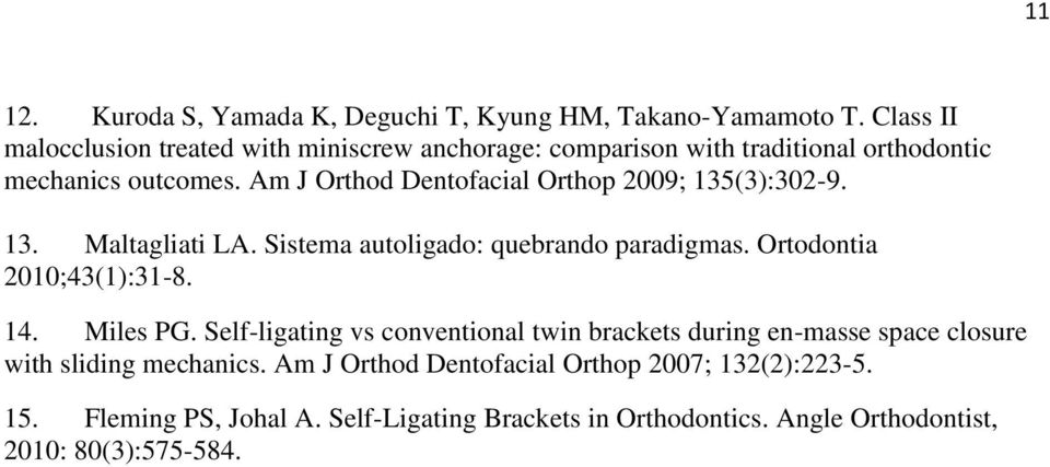 Am J Orthod Dentofacial Orthop 2009; 135(3):302-9. 13. Maltagliati LA. Sistema autoligado: quebrando paradigmas. Ortodontia 2010;43(1):31-8. 14.