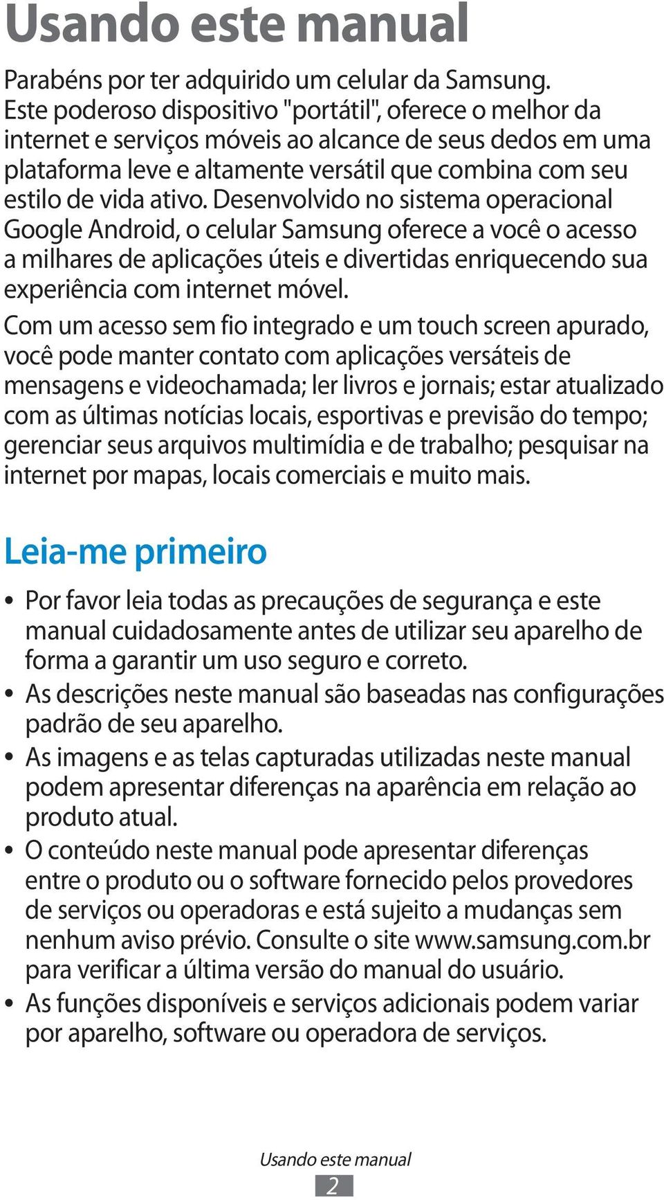 Desenvolvido no sistema operacional Google Android, o celular Samsung oferece a você o acesso a milhares de aplicações úteis e divertidas enriquecendo sua experiência com internet móvel.