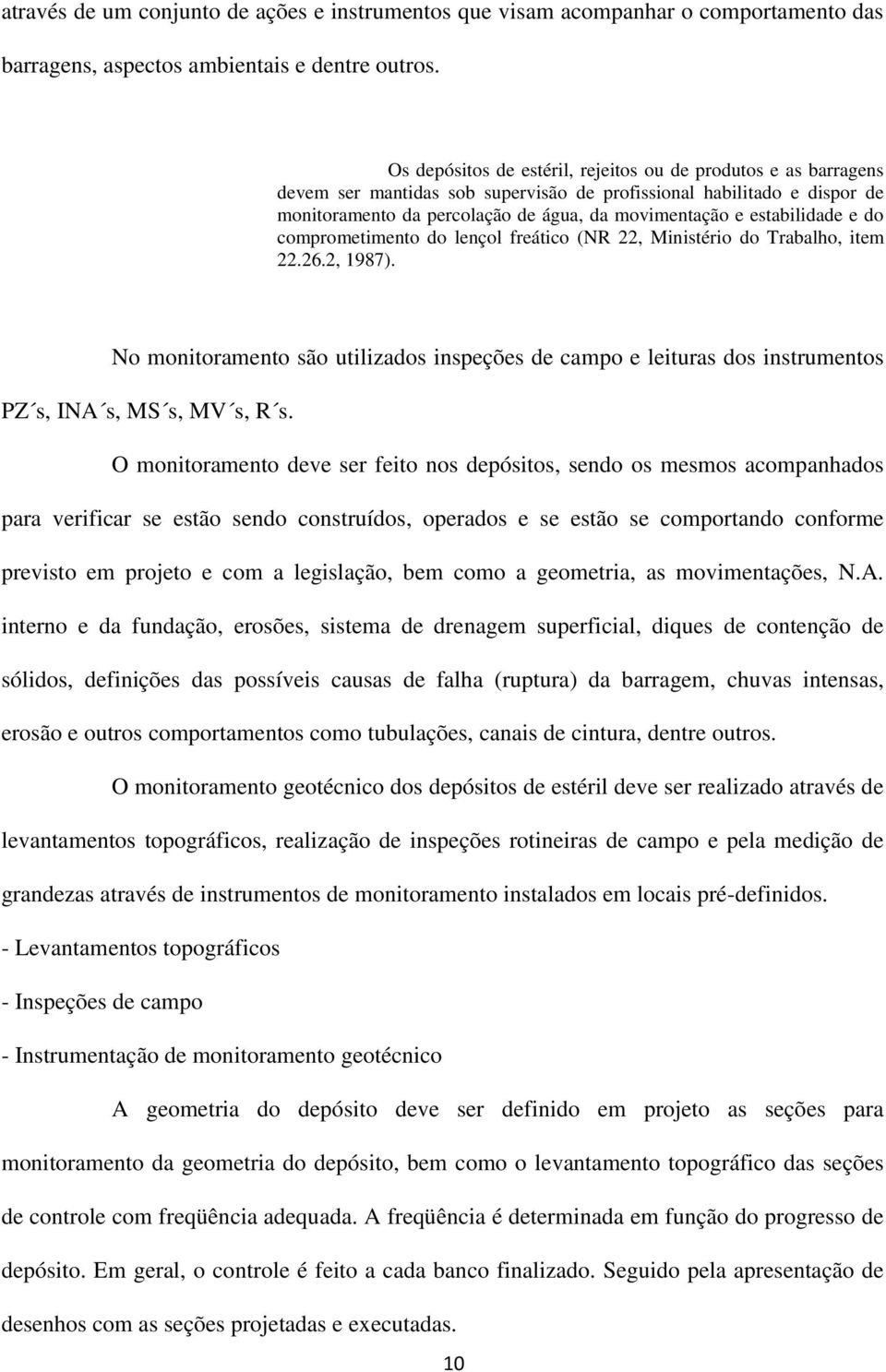 estabilidade e do comprometimento do lençol freático (NR 22, Ministério do Trabalho, item 22.26.2, 1987).