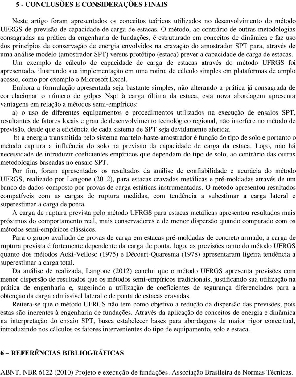 na cravação do amostrador SPT para, através de uma análise modelo (amostrador SPT) versus protótipo (estaca) prever a capacidade de carga de estacas.