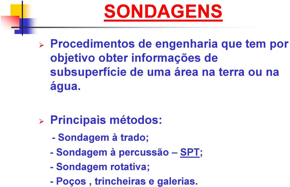 água. Principais métodos: - Sondagem à trado; - Sondagem à