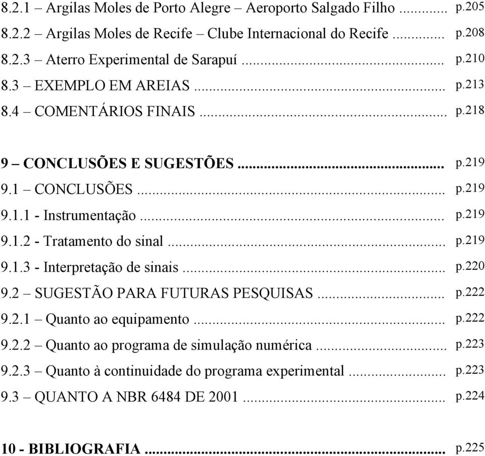 .. p.19 9.1. - Tratamento do sinal... p.19 9.1.3 - Interpretação de sinais... p.0 9. SUGESTÃO PARA FUTURAS PESQUISAS... p. 9..1 Quanto ao equipamento... p. 9.. Quanto ao programa de simulação numérica.