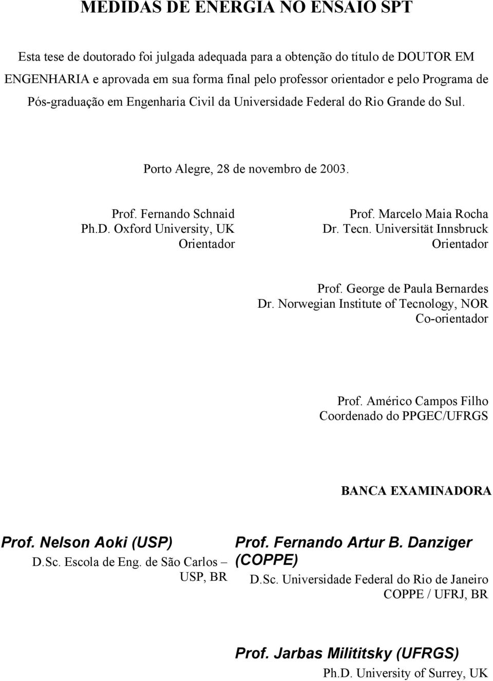 Marcelo Maia Rocha Dr. Tecn. Universität Innsbruck Orientador Prof. George de Paula Bernardes Dr. Norwegian Institute of Tecnology, NOR Co-orientador Prof.